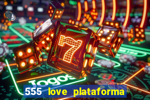 555 love plataforma de jogos